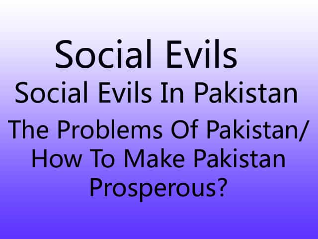 Social Evils / Social Evils In Pakistan/ The Problems Of Pakistan/ How To Make Pakistan Prosperous?