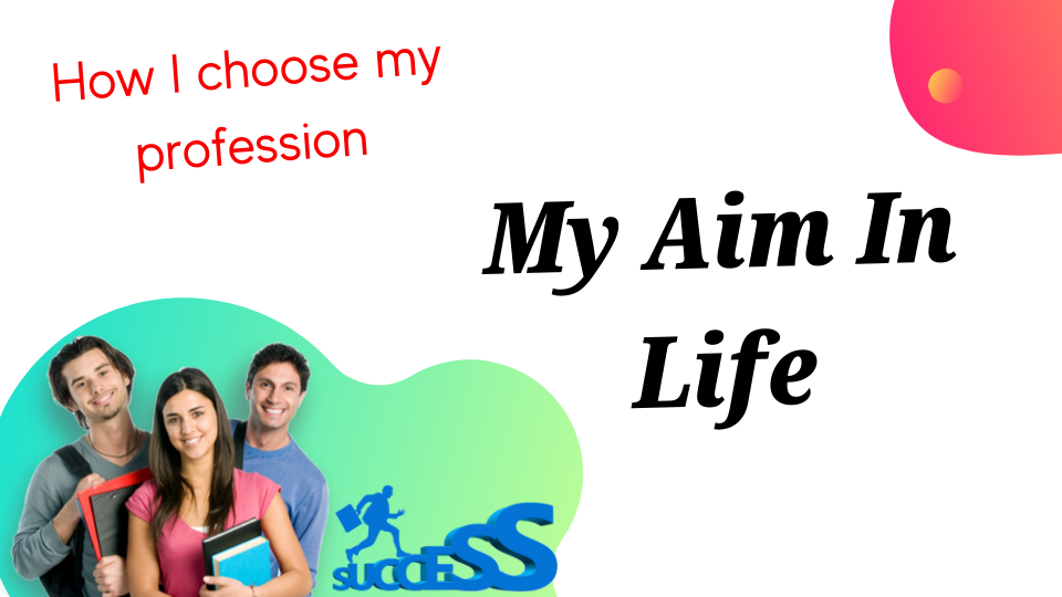 Aim in Life | Aim in life Profession of My Choice 2020